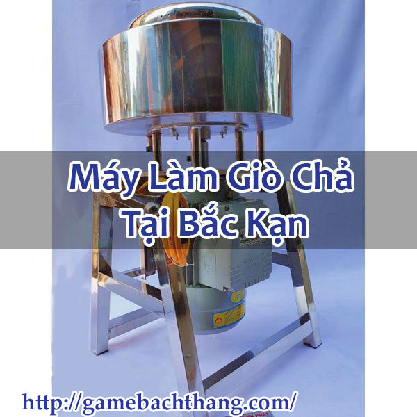 Máy Làm Giò Chả Tại Bắc Kạn