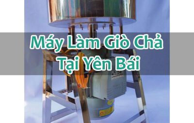 Máy Làm Giò Chả Tại Yên Bái