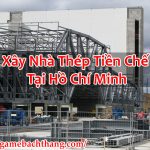 Xây Nhà Thép Tiền Chế Tại Hồ Chí Minh Nhanh Chóng – Game BT