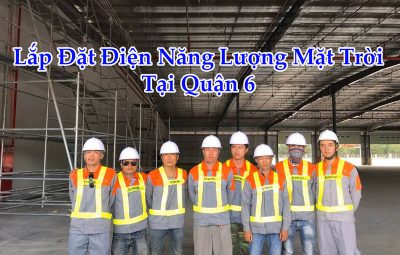 Lắp Đặt Điện Năng Lượng Mặt Trời Tại Quận 6